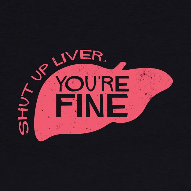 Shut Up Liver, You're Fine by tdilport